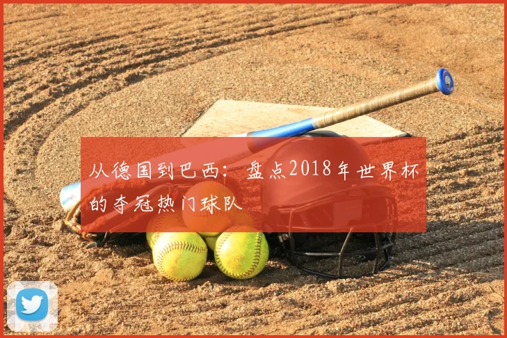 从德国到巴西：盘点2018年世界杯的夺冠热门球队
