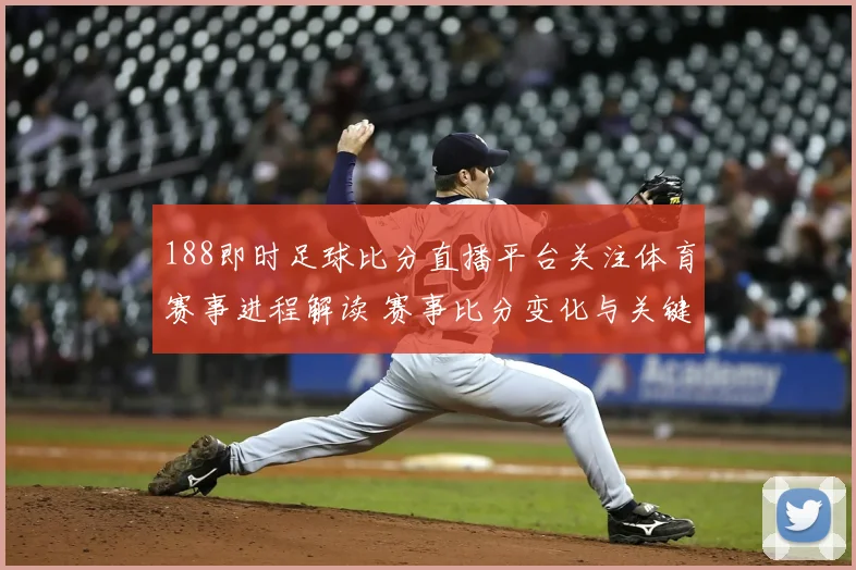 188即时足球比分直播平台关注体育赛事进程解读 赛事比分变化与关键看点汇总